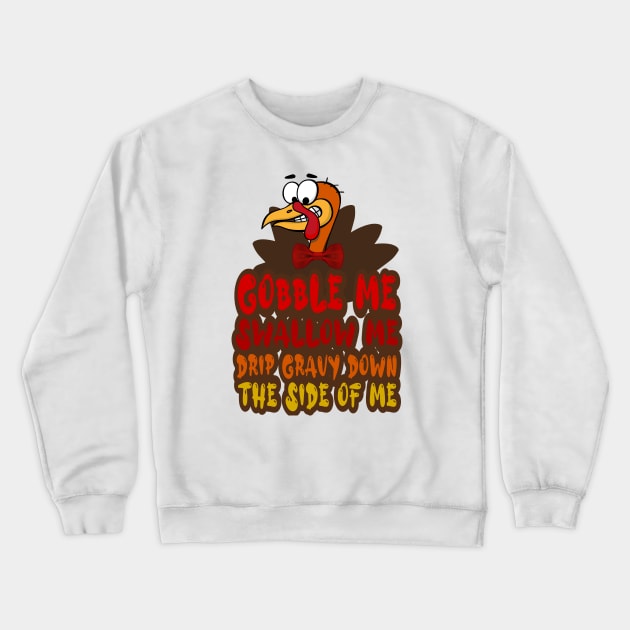 Gobble Me Swallow Me Drip Gravy Down The Side Of Me, Cartoon turkey Crewneck Sweatshirt by FlyingWhale369